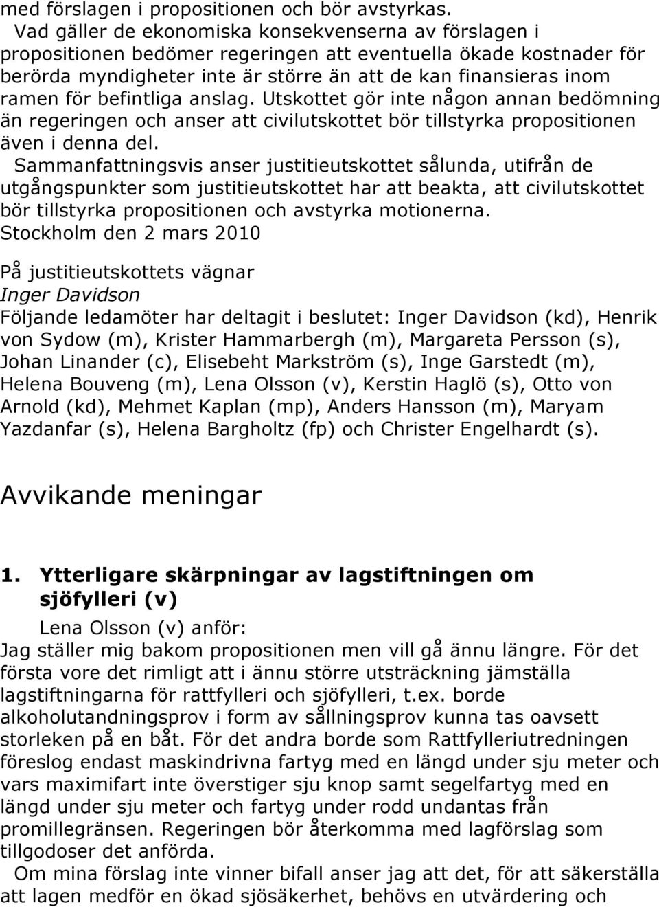 befintliga anslag. Utskottet gör inte någon annan bedömning än regeringen och anser att civilutskottet bör tillstyrka propositionen även i denna del.