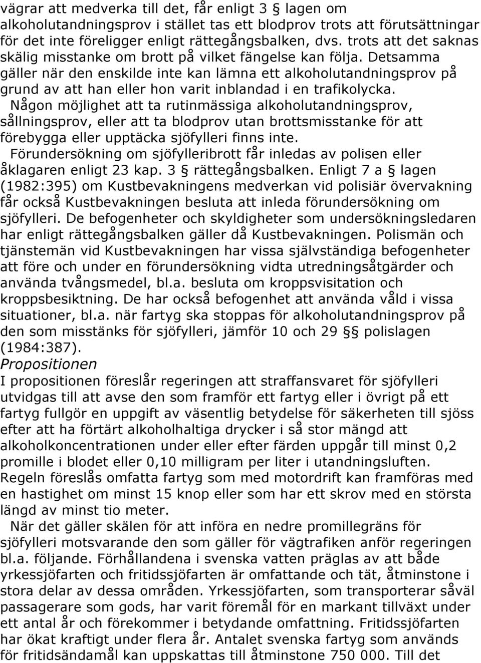 Detsamma gäller när den enskilde inte kan lämna ett alkoholutandningsprov på grund av att han eller hon varit inblandad i en trafikolycka.