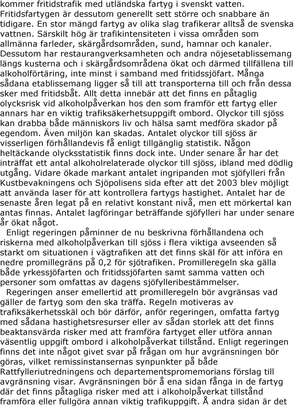 Dessutom har restaurangverksamheten och andra nöjesetablissemang längs kusterna och i skärgårdsområdena ökat och därmed tillfällena till alkoholförtäring, inte minst i samband med fritidssjöfart.