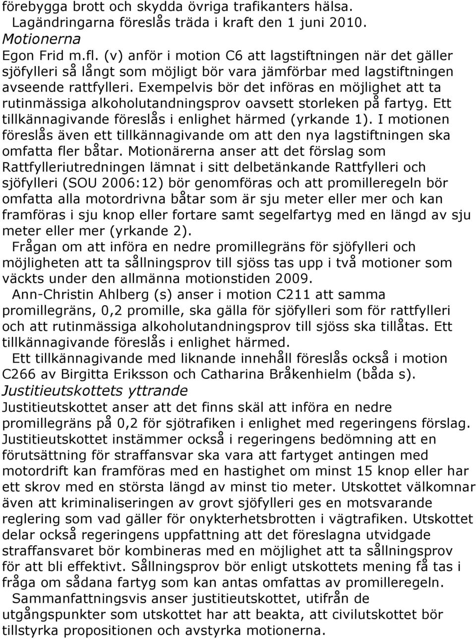 Exempelvis bör det införas en möjlighet att ta rutinmässiga alkoholutandningsprov oavsett storleken på fartyg. Ett tillkännagivande föreslås i enlighet härmed (yrkande 1).