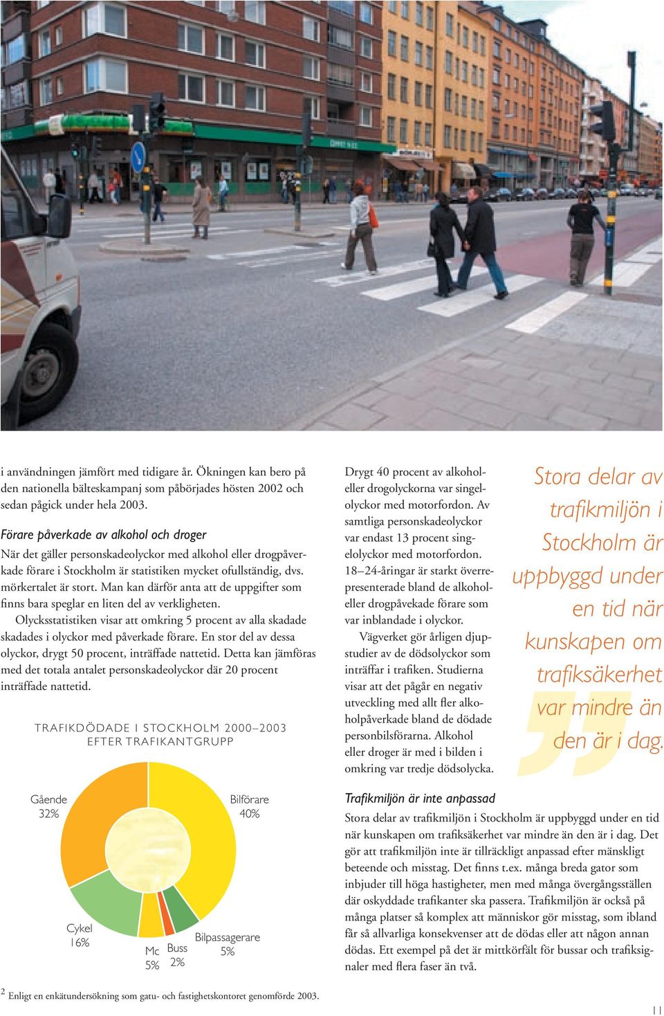 Man kan därför anta att de uppgifter som finns bara speglar en liten del av verkligheten. Olycksstatistiken visar att omkring 5 procent av alla skadade skadades i olyckor med påverkade förare.