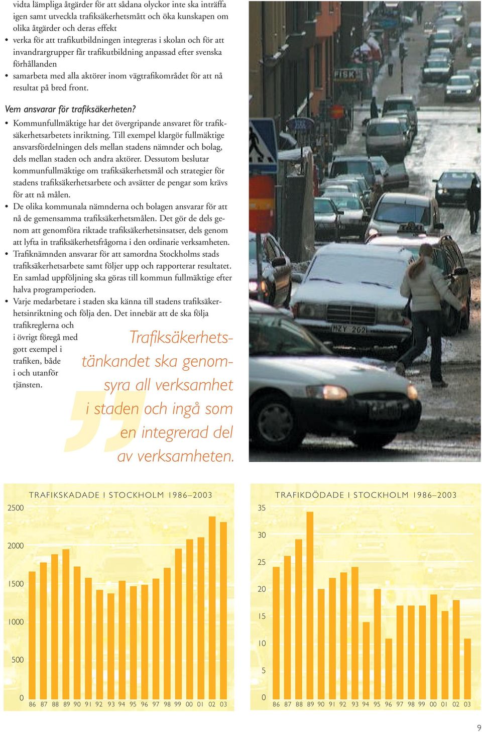 Vem ansvarar för trafiksäkerheten? Kommunfullmäktige har det övergripande ansvaret för trafiksäkerhetsarbetets inriktning.