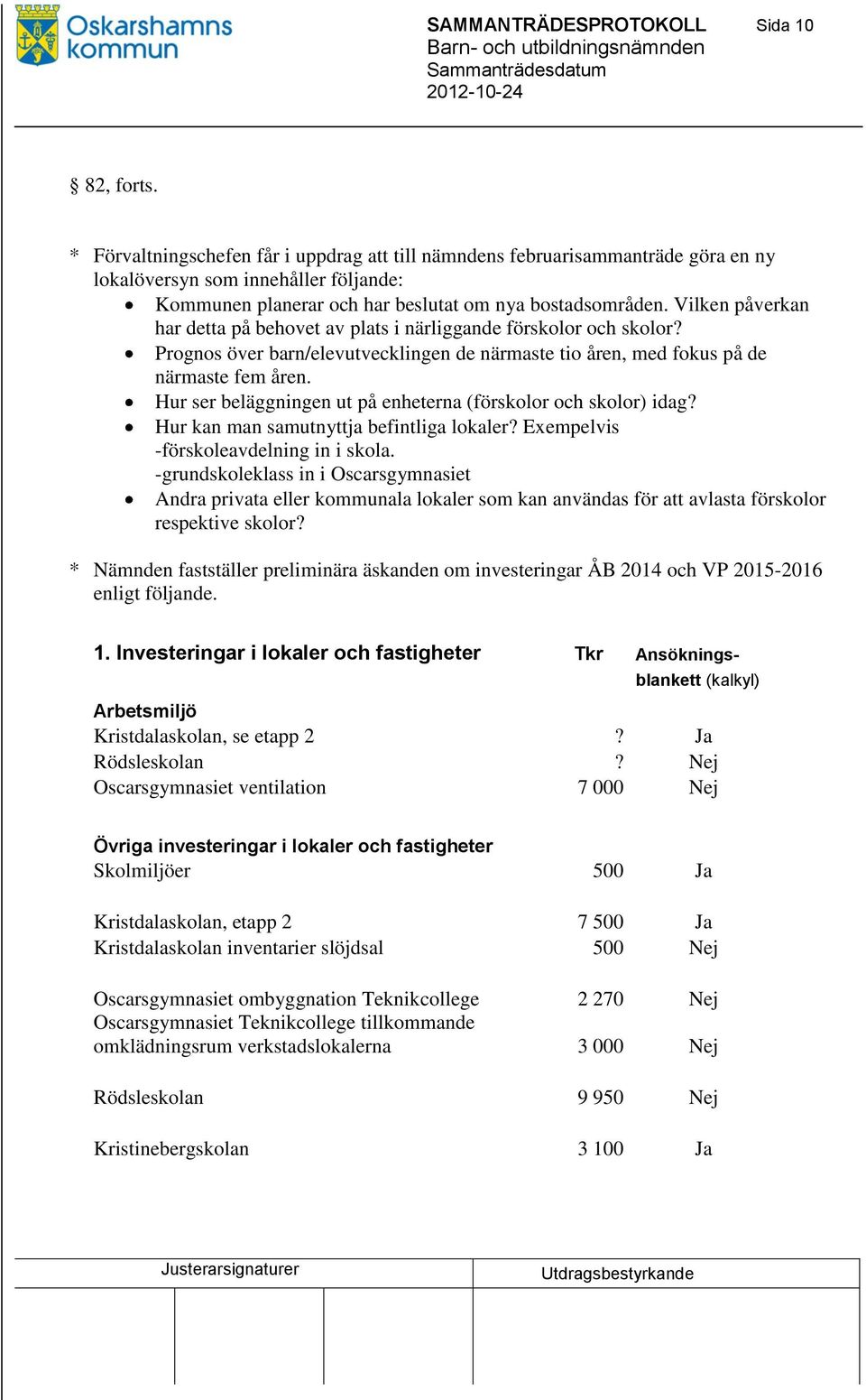 Vilken påverkan har detta på behovet av plats i närliggande förskolor och skolor? Prognos över barn/elevutvecklingen de närmaste tio åren, med fokus på de närmaste fem åren.