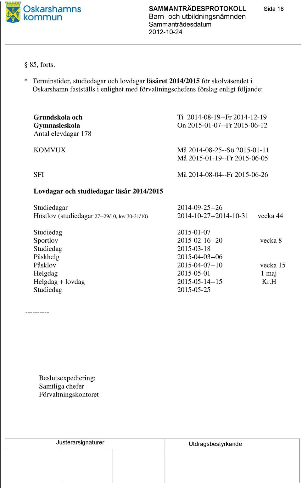 2014-12-19 Gymnasieskola On 2015-01-07--Fr 2015-06-12 Antal elevdagar 178 KOMVUX Må 2014-08-25--Sö 2015-01-11 Må 2015-01-19--Fr 2015-06-05 SFI Må 2014-08-04--Fr 2015-06-26 Lovdagar och studiedagar