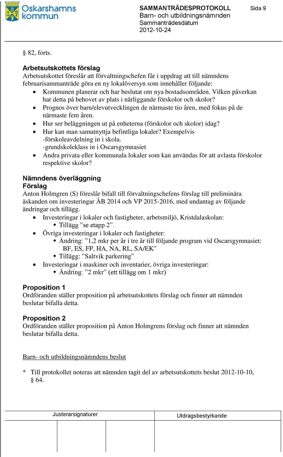 beslutat om nya bostadsområden. Vilken påverkan har detta på behovet av plats i närliggande förskolor och skolor?