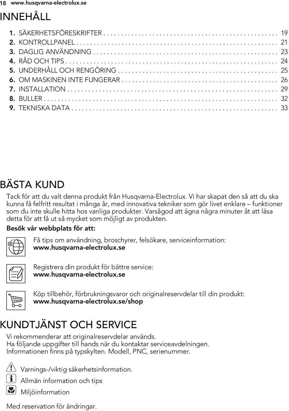 OM MASKINEN INTE FUNGERAR............................................. 26 7. INSTALLATION............................................................ 29 8. BULLER................................................................... 32 9.