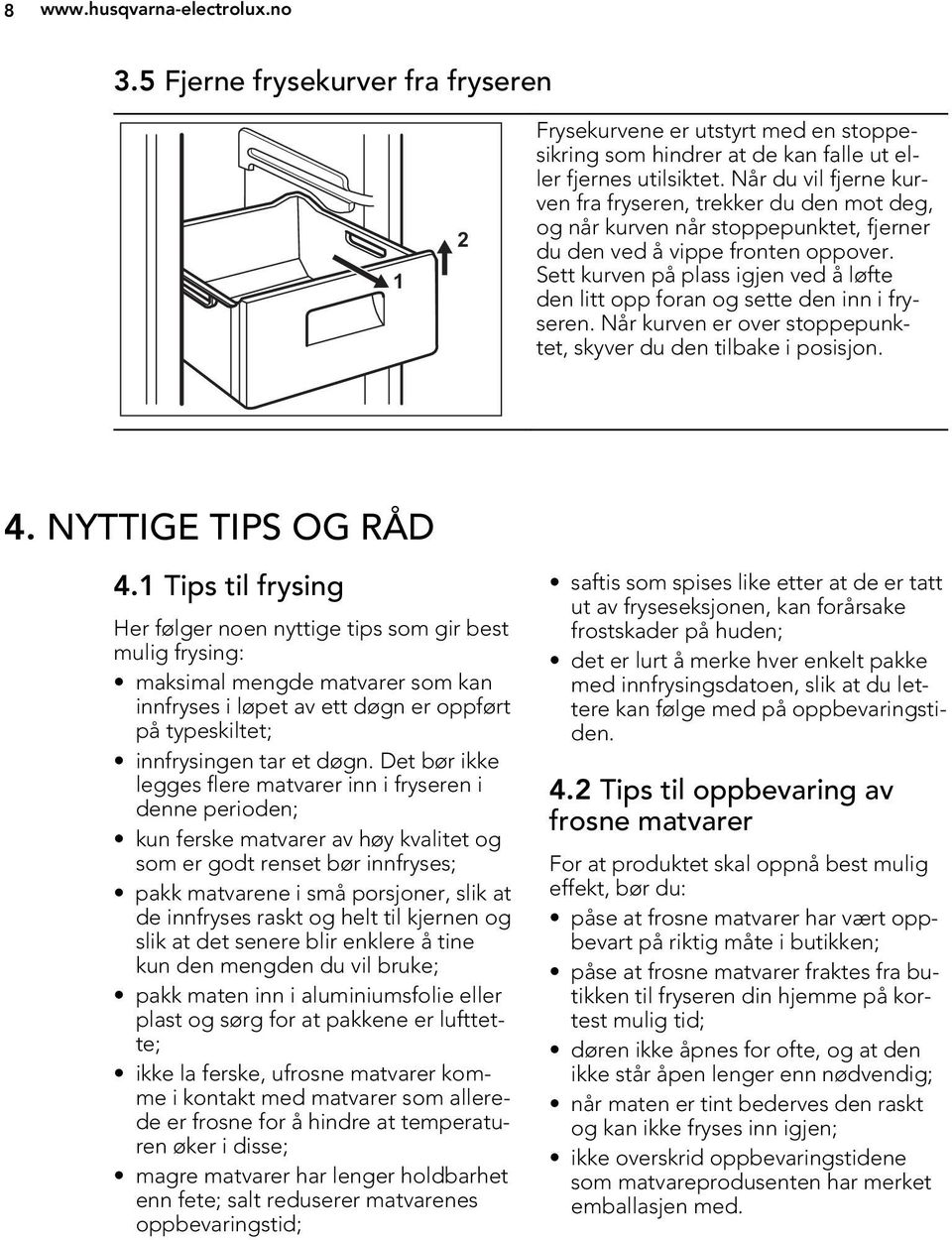 Sett kurven på plass igjen ved å løfte den litt opp foran og sette den inn i fryseren. Når kurven er over stoppepunktet, skyver du den tilbake i posisjon. 4. NYTTIGE TIPS OG RÅD 4.