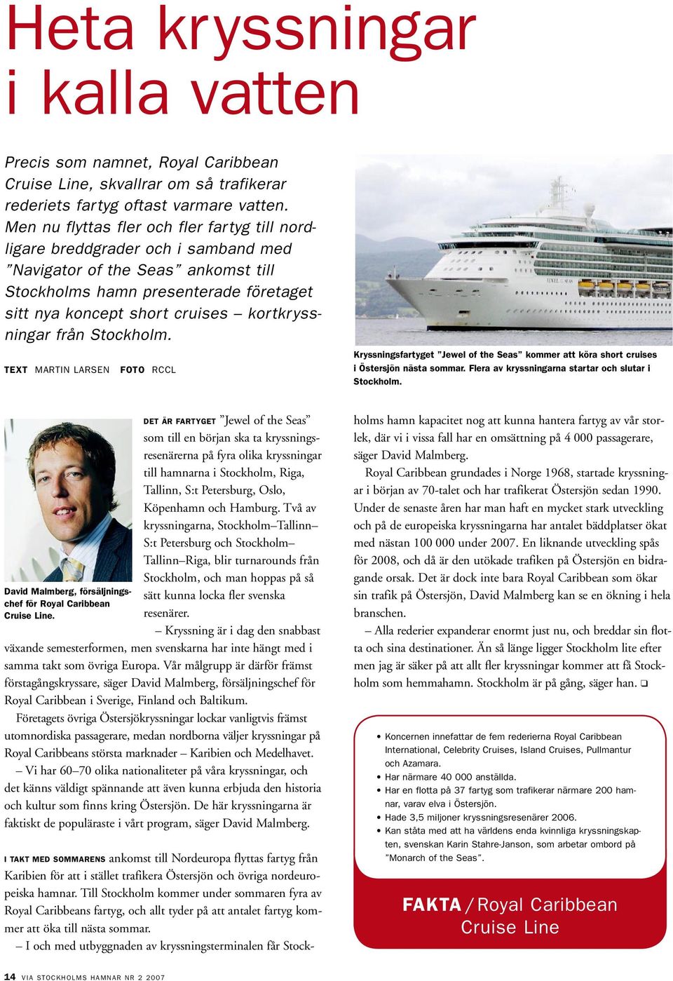 kortkryssningar från Stockholm. TEXT martin larsen FOTO rccl Kryssningsfartyget Jewel of the Seas kommer att köra short cruises i Östersjön nästa sommar.