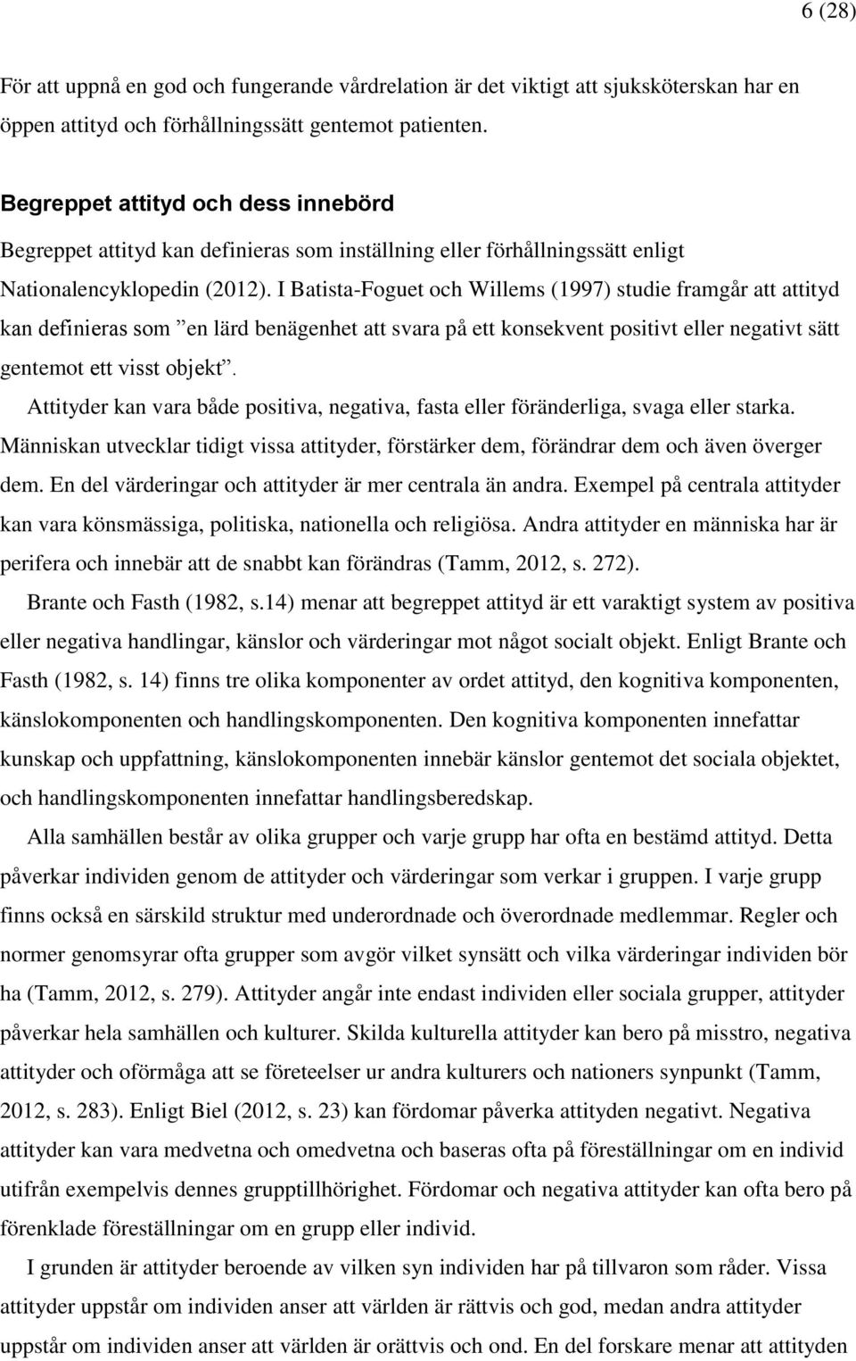 I Batista-Foguet och Willems (1997) studie framgår att attityd kan definieras som en lärd benägenhet att svara på ett konsekvent positivt eller negativt sätt gentemot ett visst objekt.