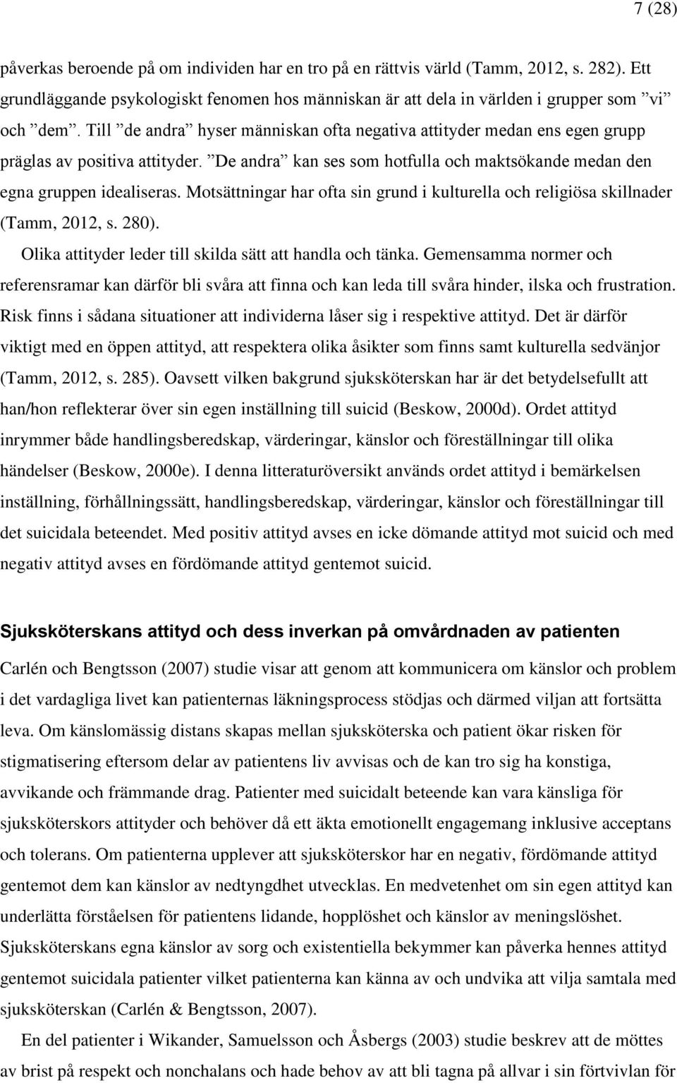 Motsättningar har ofta sin grund i kulturella och religiösa skillnader (Tamm, 2012, s. 280). Olika attityder leder till skilda sätt att handla och tänka.