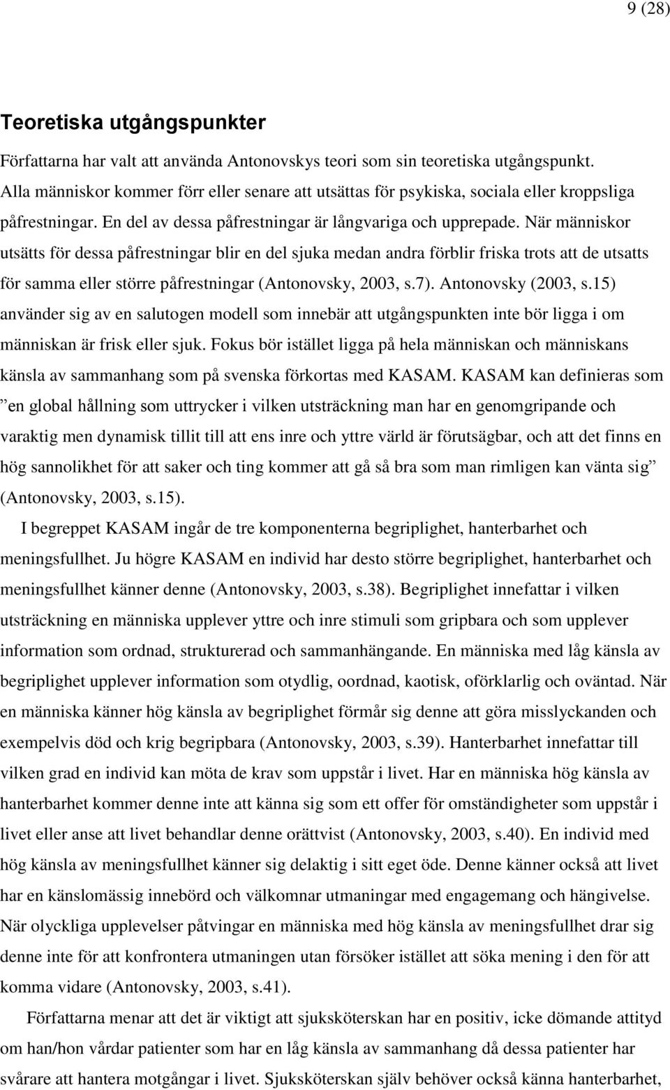 När människor utsätts för dessa påfrestningar blir en del sjuka medan andra förblir friska trots att de utsatts för samma eller större påfrestningar (Antonovsky, 2003, s.7). Antonovsky (2003, s.