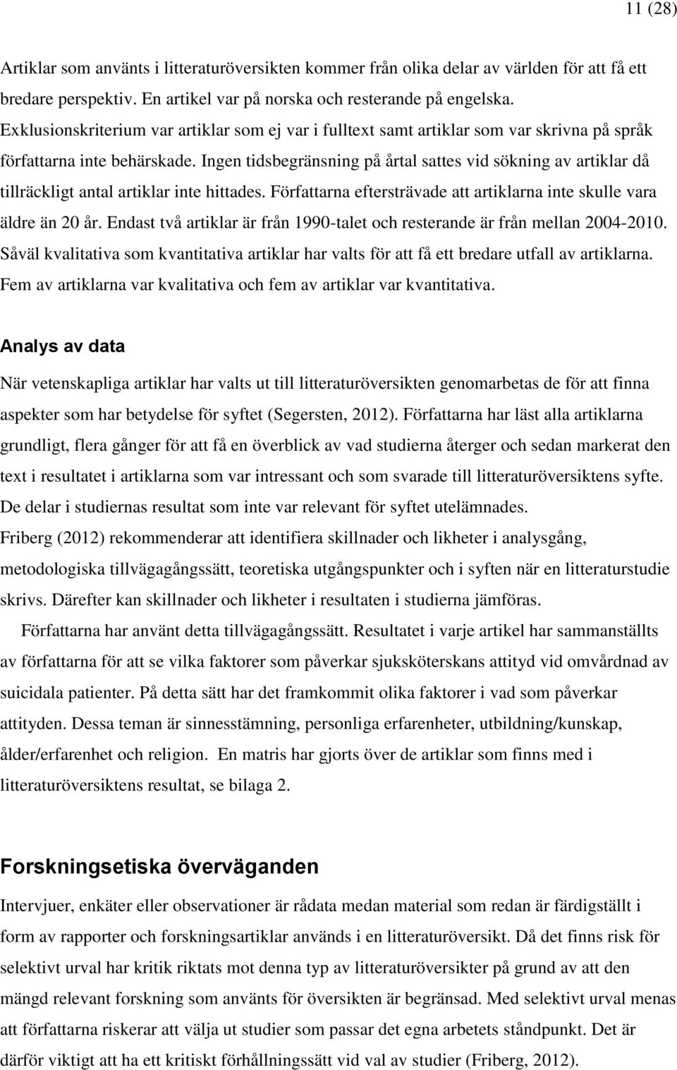 Ingen tidsbegränsning på årtal sattes vid sökning av artiklar då tillräckligt antal artiklar inte hittades. Författarna eftersträvade att artiklarna inte skulle vara äldre än 20 år.