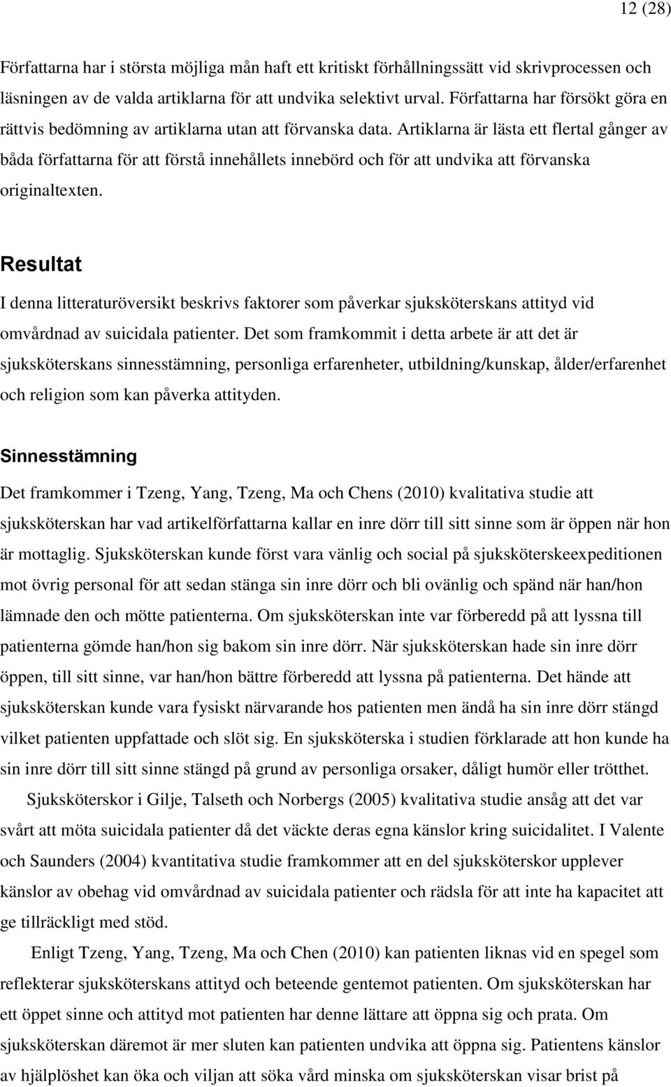 Artiklarna är lästa ett flertal gånger av båda författarna för att förstå innehållets innebörd och för att undvika att förvanska originaltexten.