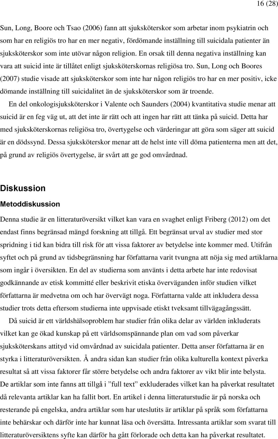 Sun, Long och Boores (2007) studie visade att sjuksköterskor som inte har någon religiös tro har en mer positiv, icke dömande inställning till suicidalitet än de sjuksköterskor som är troende.