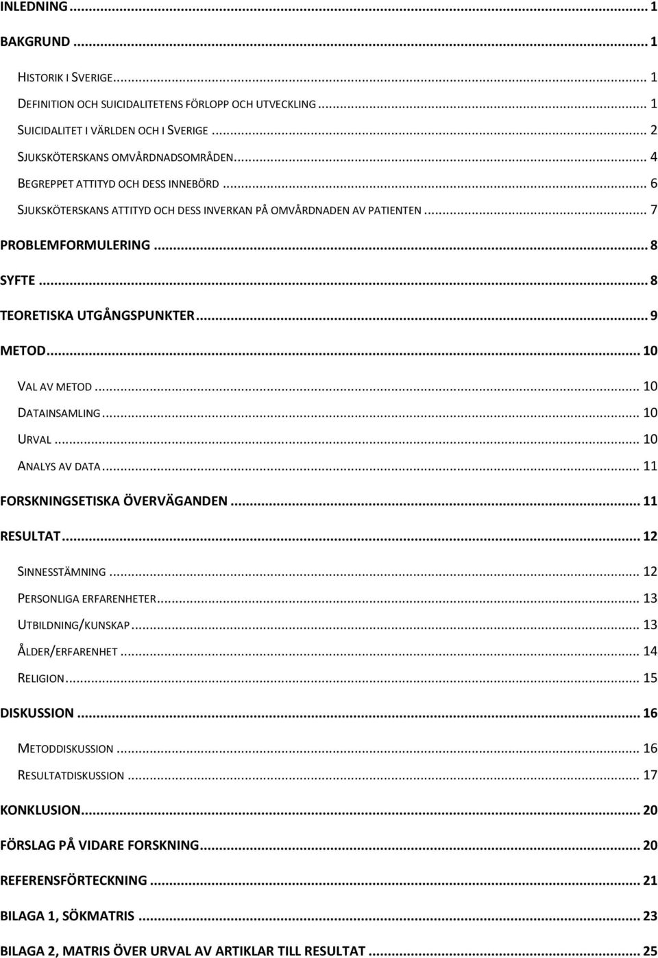 .. 10 VAL AV METOD... 10 DATAINSAMLING... 10 URVAL... 10 ANALYS AV DATA... 11 FORSKNINGSETISKA ÖVERVÄGANDEN... 11 RESULTAT... 12 SINNESSTÄMNING... 12 PERSONLIGA ERFARENHETER... 13 UTBILDNING/KUNSKAP.