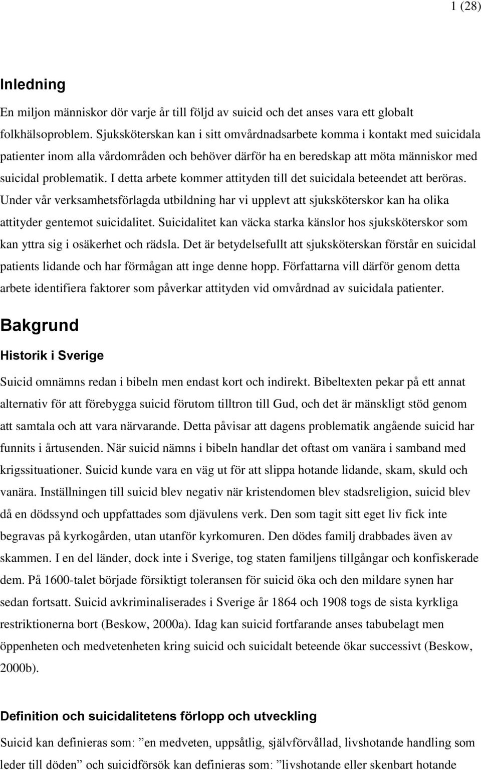 I detta arbete kommer attityden till det suicidala beteendet att beröras. Under vår verksamhetsförlagda utbildning har vi upplevt att sjuksköterskor kan ha olika attityder gentemot suicidalitet.