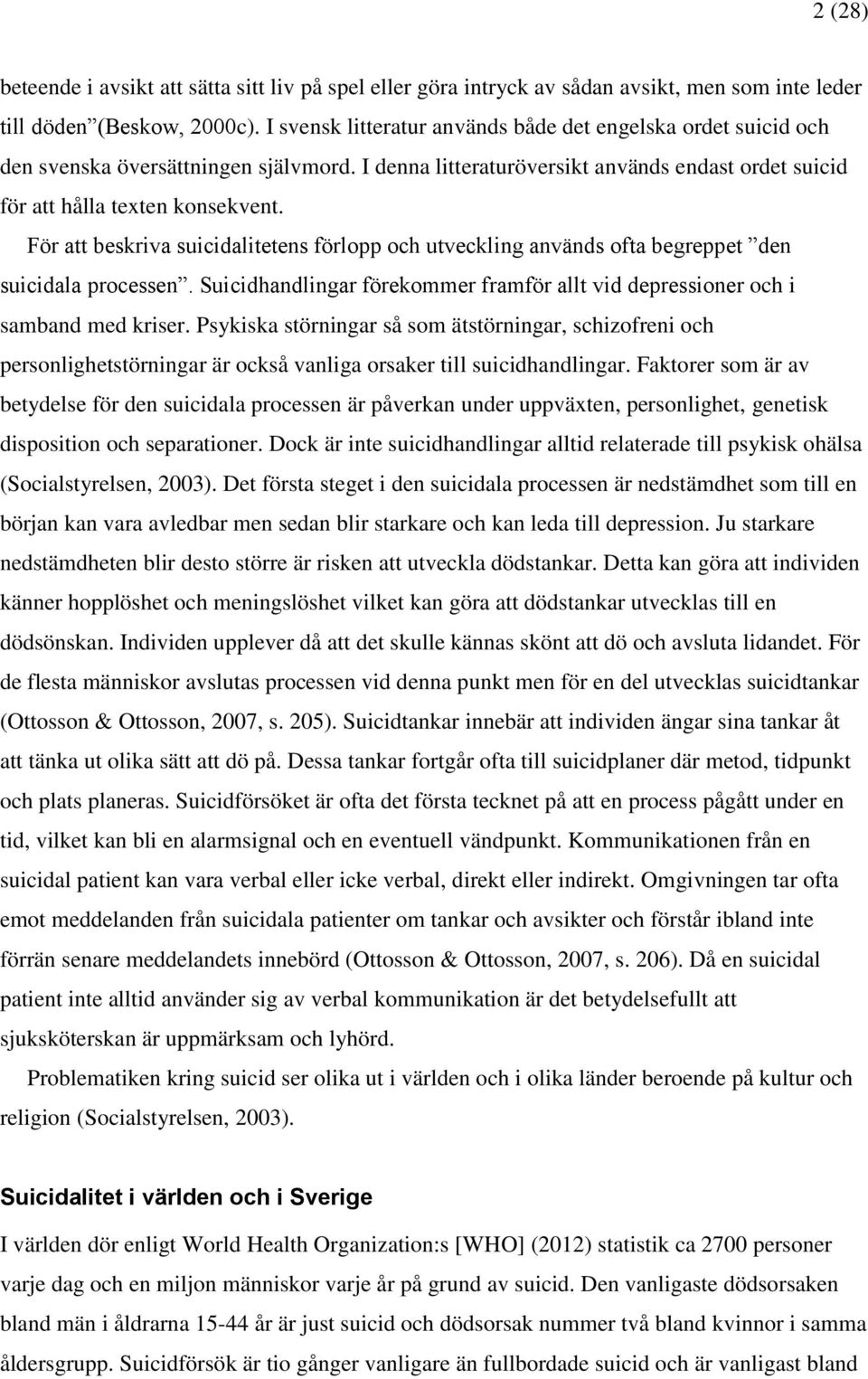 För att beskriva suicidalitetens förlopp och utveckling används ofta begreppet den suicidala processen. Suicidhandlingar förekommer framför allt vid depressioner och i samband med kriser.