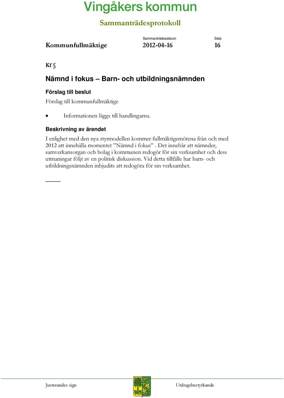 Beskrivning av ärendet I enlighet med den nya styrmodellen kommer fullmäktigemötena från och med 2012 att innehålla momentet Nämnd i fokus.