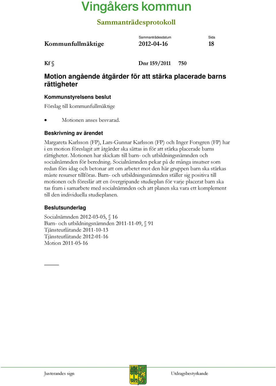 Beskrivning av ärendet Margareta Karlsson (FP), Lars-Gunnar Karlsson (FP) och Inger Forsgren (FP) har i en motion föreslagit att åtgärder ska sättas in för att stärka placerade barns rättigheter.