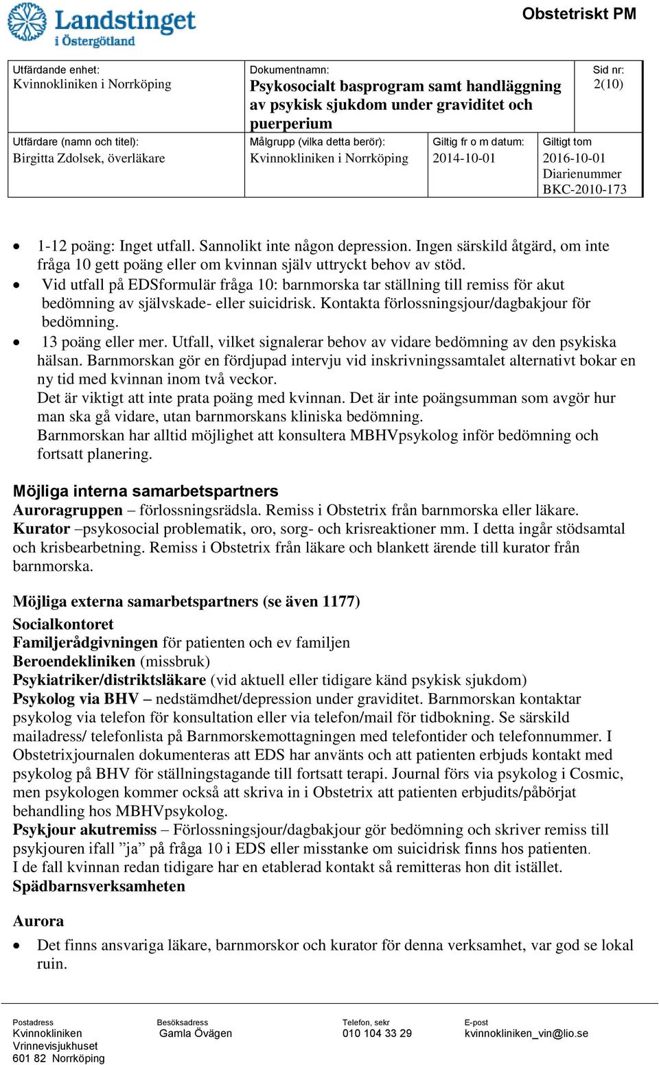 Utfall, vilket signalerar behov av vidare bedömning av den psykiska hälsan. Barnmorskan gör en fördjupad intervju vid inskrivningssamtalet alternativt bokar en ny tid med kvinnan inom två veckor.