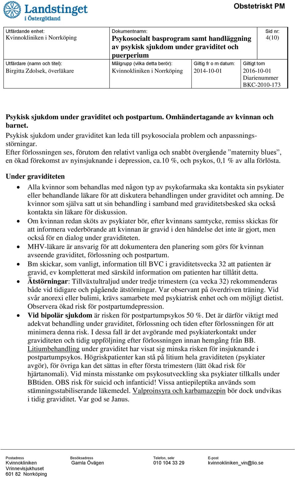 Under graviditeten Alla kvinnor som behandlas med någon typ av psykofarmaka ska kontakta sin psykiater eller behandlande läkare för att diskutera behandlingen under graviditet och amning.