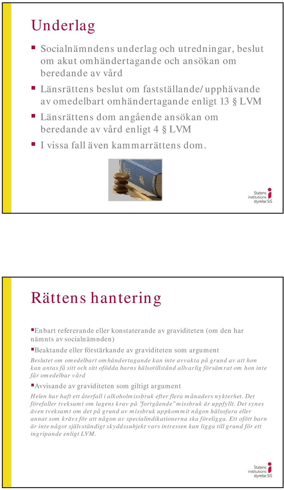 Rättens hantering Enbart refererande eller konstaterande av graviditeten (om den har nämnts av socialnämnden) Beaktande eller förstärkande av graviditeten som argument Beslutet om omedelbart