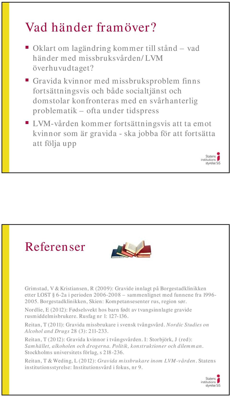 att ta emot kvinnor som är gravida - ska jobba för att fortsätta att följa upp Referenser Grimstad, V & Kristiansen, R (2009): Gravide innlagt på Borgestadklinikken etter LOST 6-2a i perioden