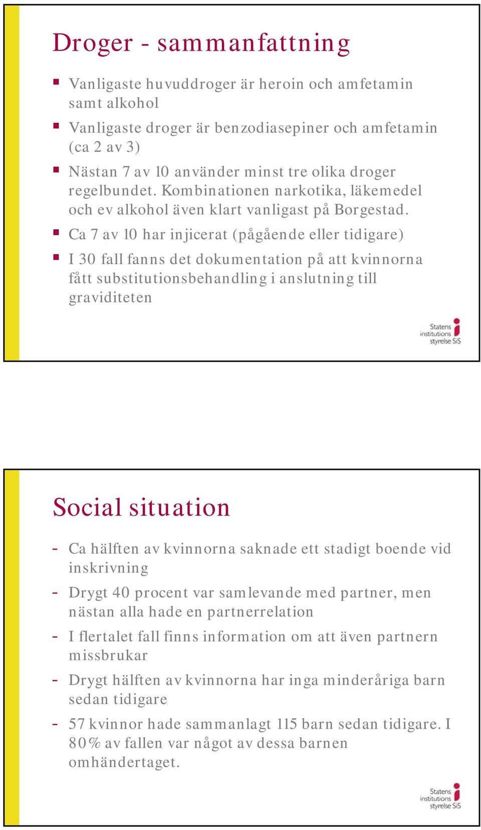 Ca 7 av 10 har injicerat (pågående eller tidigare) I 30 fall fanns det dokumentation på att kvinnorna fått substitutionsbehandling i anslutning till graviditeten Social situation - Ca hälften av