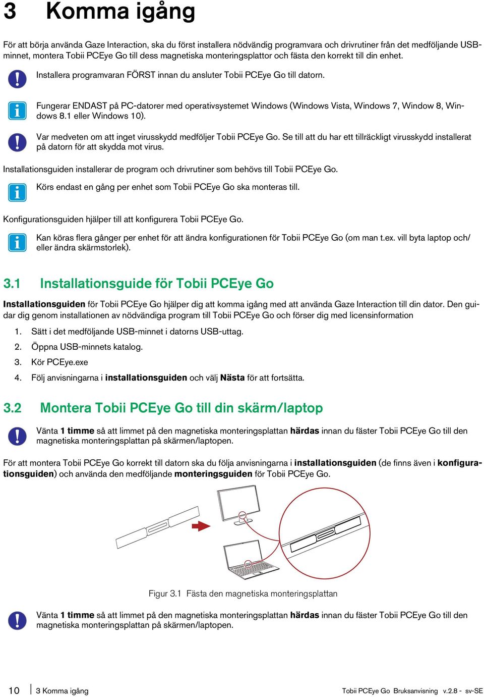 Fungerar ENDAST på PC-datorer med operativsystemet Windows (Windows Vista, Windows 7, Window 8, Windows 8.1 eller Windows 10). Var medveten om att inget virusskydd medföljer Tobii PCEye Go.