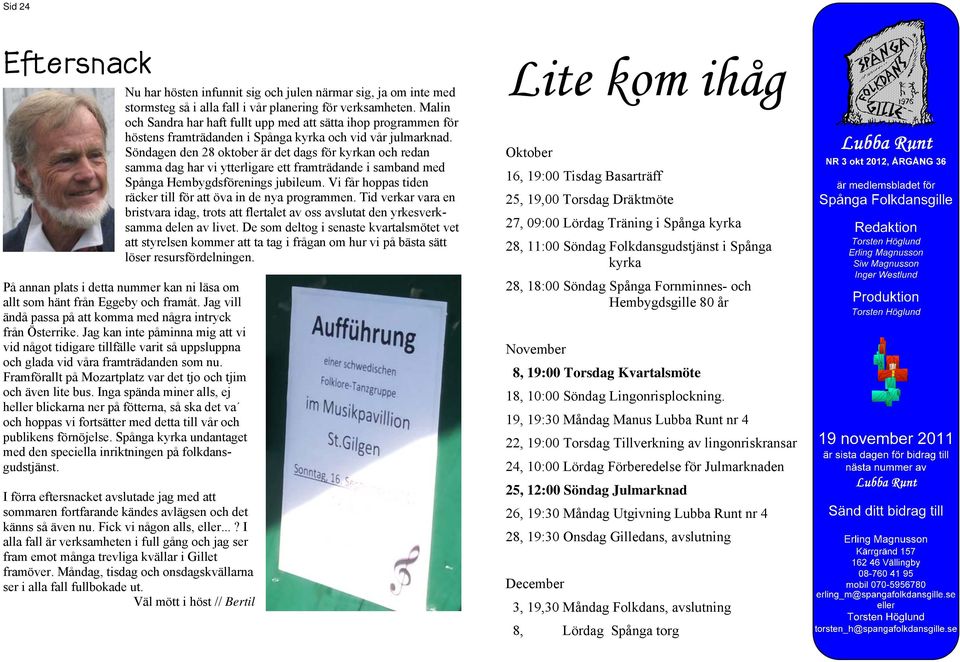 Söndagen den 28 oktober är det dags för kyrkan och redan samma dag har vi ytterligare ett framträdande i samband med Spånga Hembygdsförenings jubileum.