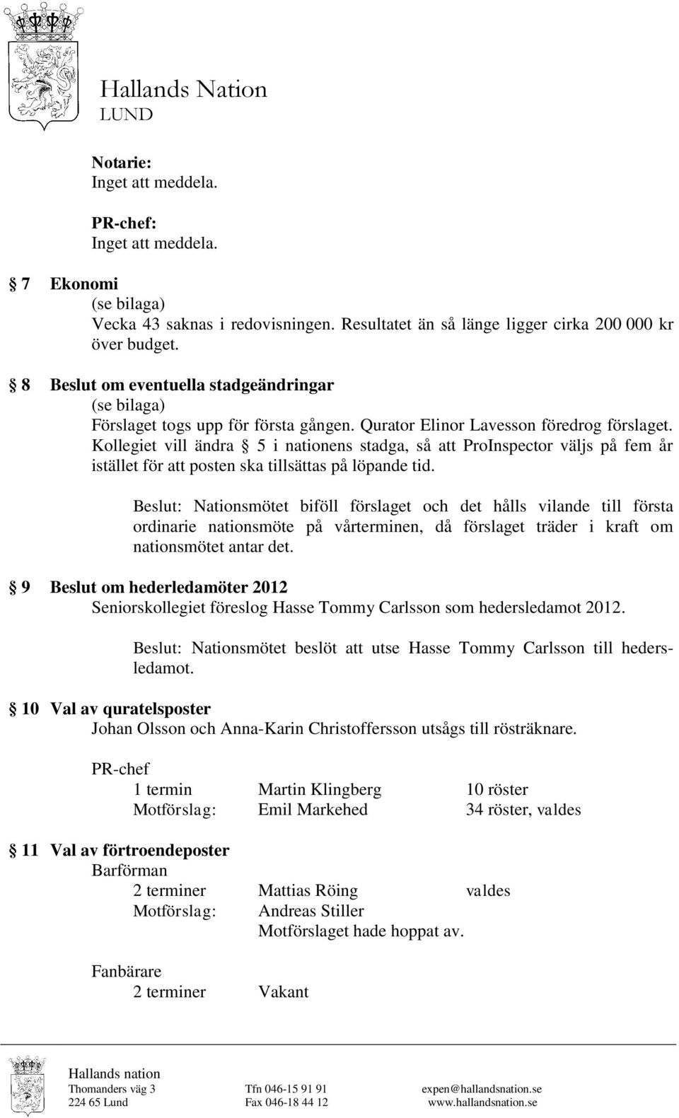 Kollegiet vill ändra 5 i nationens stadga, så att ProInspector väljs på fem år istället för att posten ska tillsättas på löpande tid.