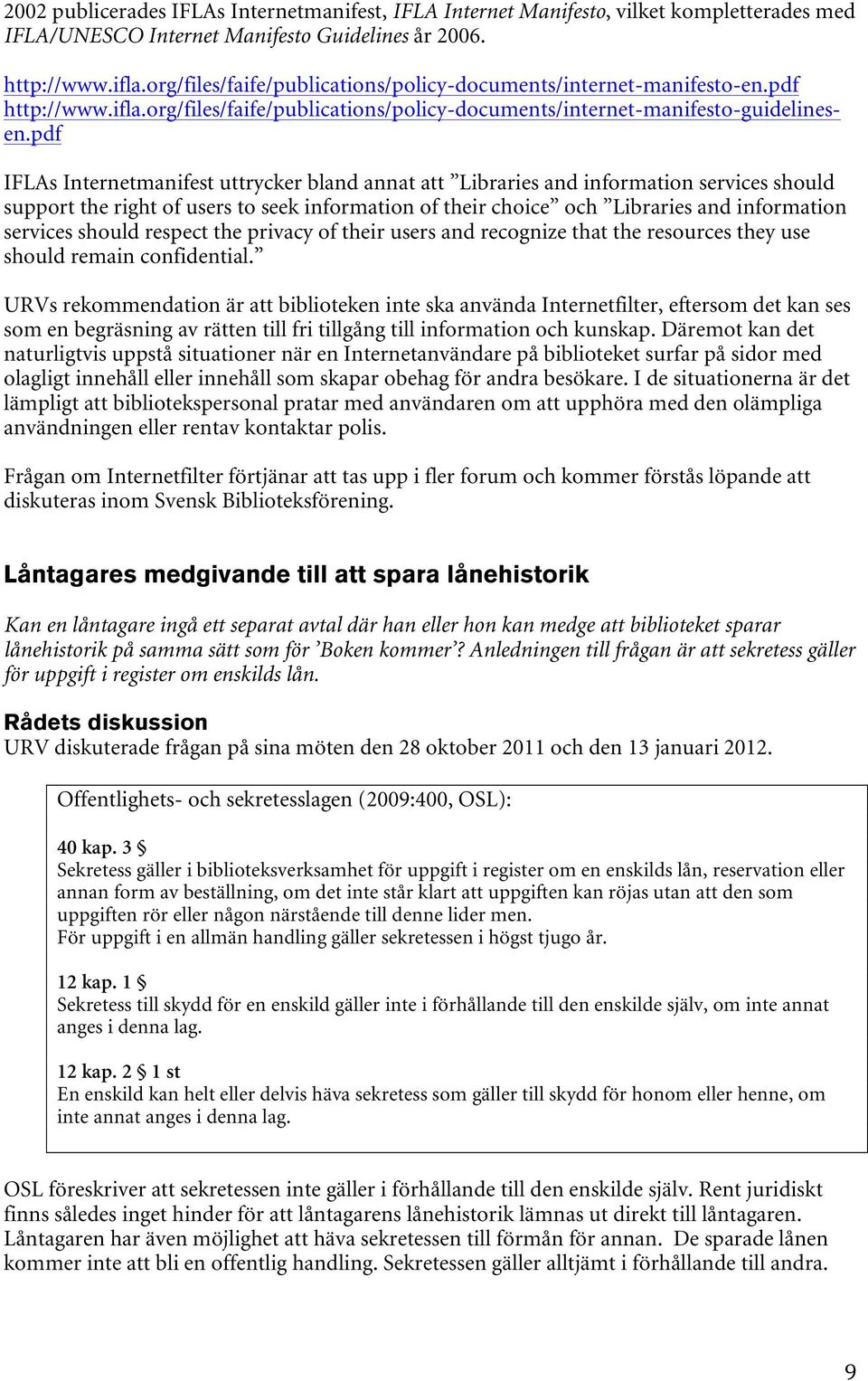pdf IFLAs Internetmanifest uttrycker bland annat att Libraries and information services should support the right of users to seek information of their choice och Libraries and information services