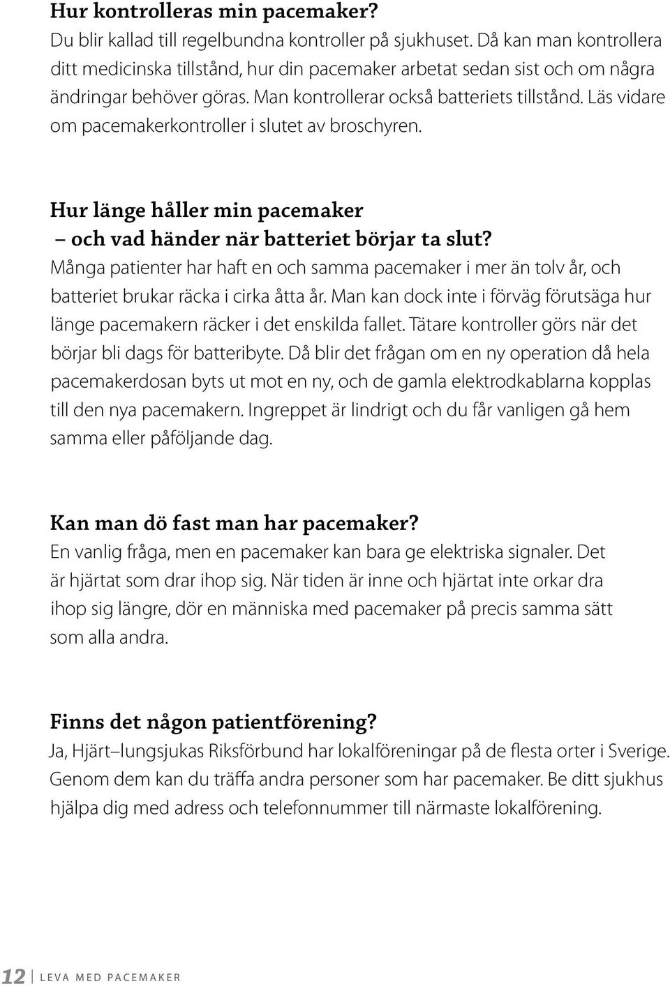 Läs vidare om pacemakerkontroller i slutet av broschyren. Hur länge håller min pacemaker och vad händer när batteriet börjar ta slut?