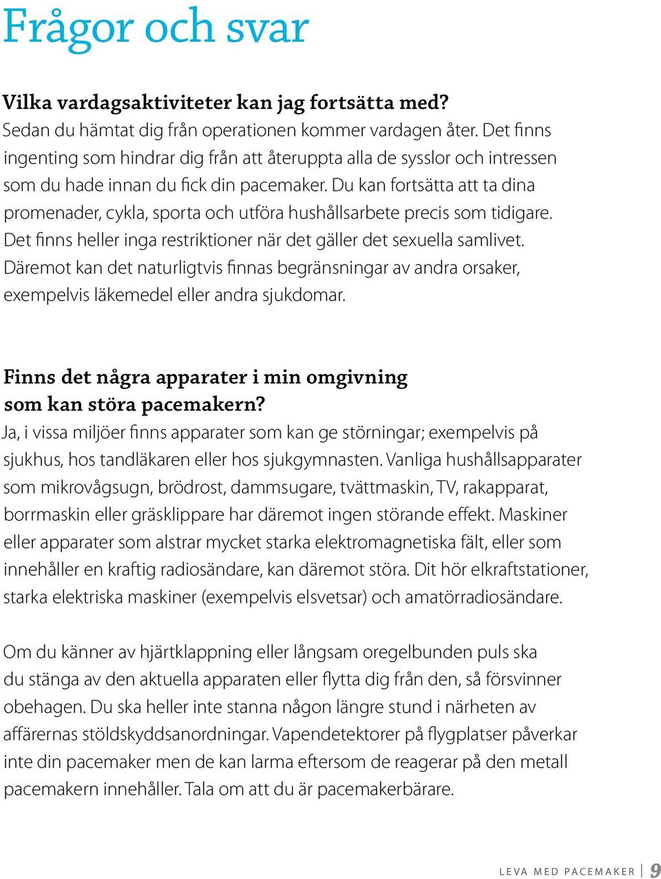 Du kan fortsätta att ta dina promenader, cykla, sporta och utföra hushållsarbete precis som tidigare. Det finns heller inga restriktioner när det gäller det sexuella samlivet.