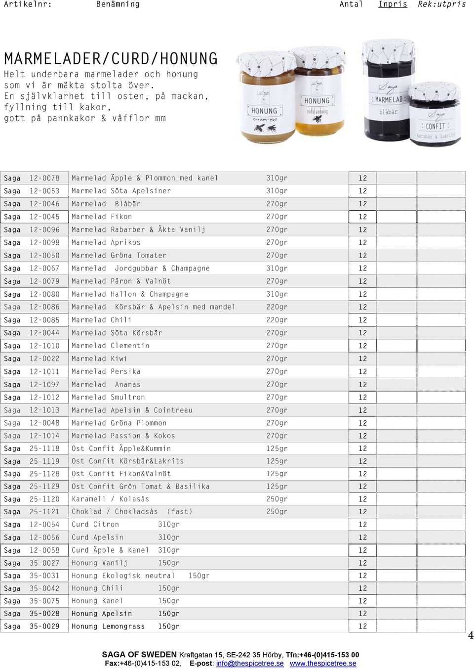 Marmelad Blåbär 270gr Saga -0045 Marmelad Fikon 270gr Saga -0096 Marmelad Rabarber & Äkta Vanilj 270gr Saga -0098 Marmelad Aprikos 270gr Saga -0050 Marmelad Gröna Tomater 270gr Saga -0067 Marmelad