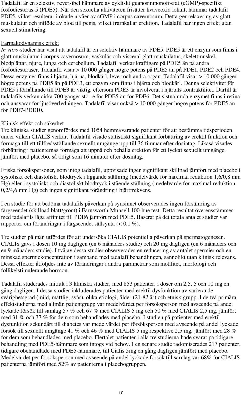 Detta ger relaxering av glatt muskulatur och inflöde av blod till penis, vilket framkallar erektion. Tadalafil har ingen effekt utan sexuell stimulering.