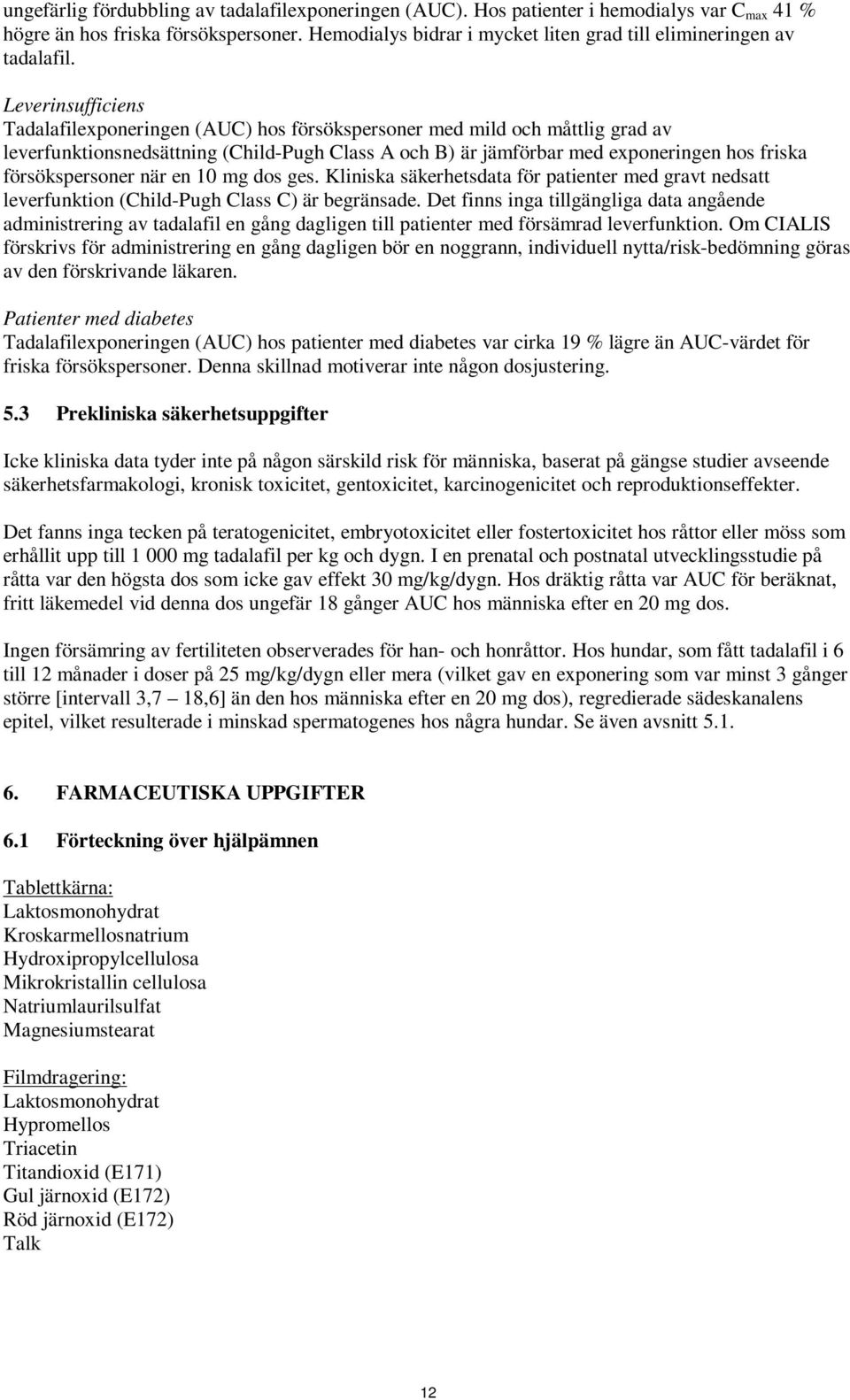 Leverinsufficiens Tadalafilexponeringen (AUC) hos försökspersoner med mild och måttlig grad av leverfunktionsnedsättning (Child-Pugh Class A och B) är jämförbar med exponeringen hos friska