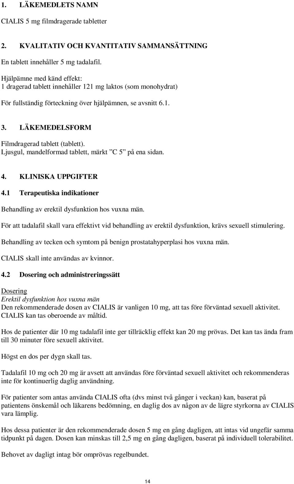 Ljusgul, mandelformad tablett, märkt C 5 på ena sidan. 4. KLINISKA UPPGIFTER 4.1 Terapeutiska indikationer Behandling av erektil dysfunktion hos vuxna män.