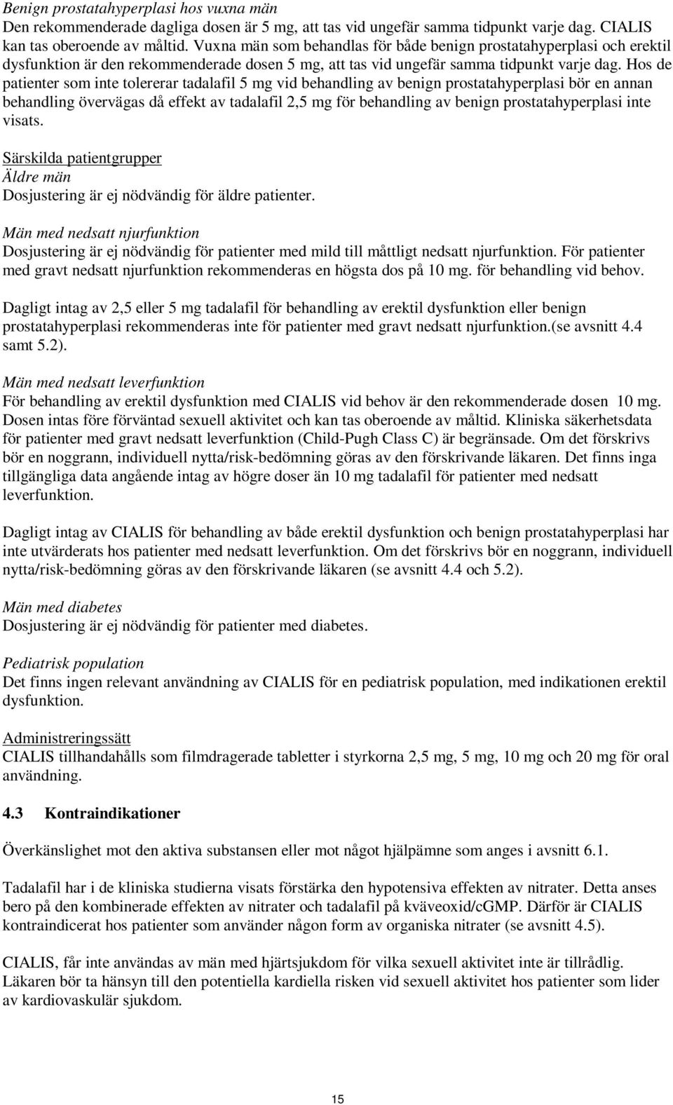 Hos de patienter som inte tolererar tadalafil 5 mg vid behandling av benign prostatahyperplasi bör en annan behandling övervägas då effekt av tadalafil 2,5 mg för behandling av benign