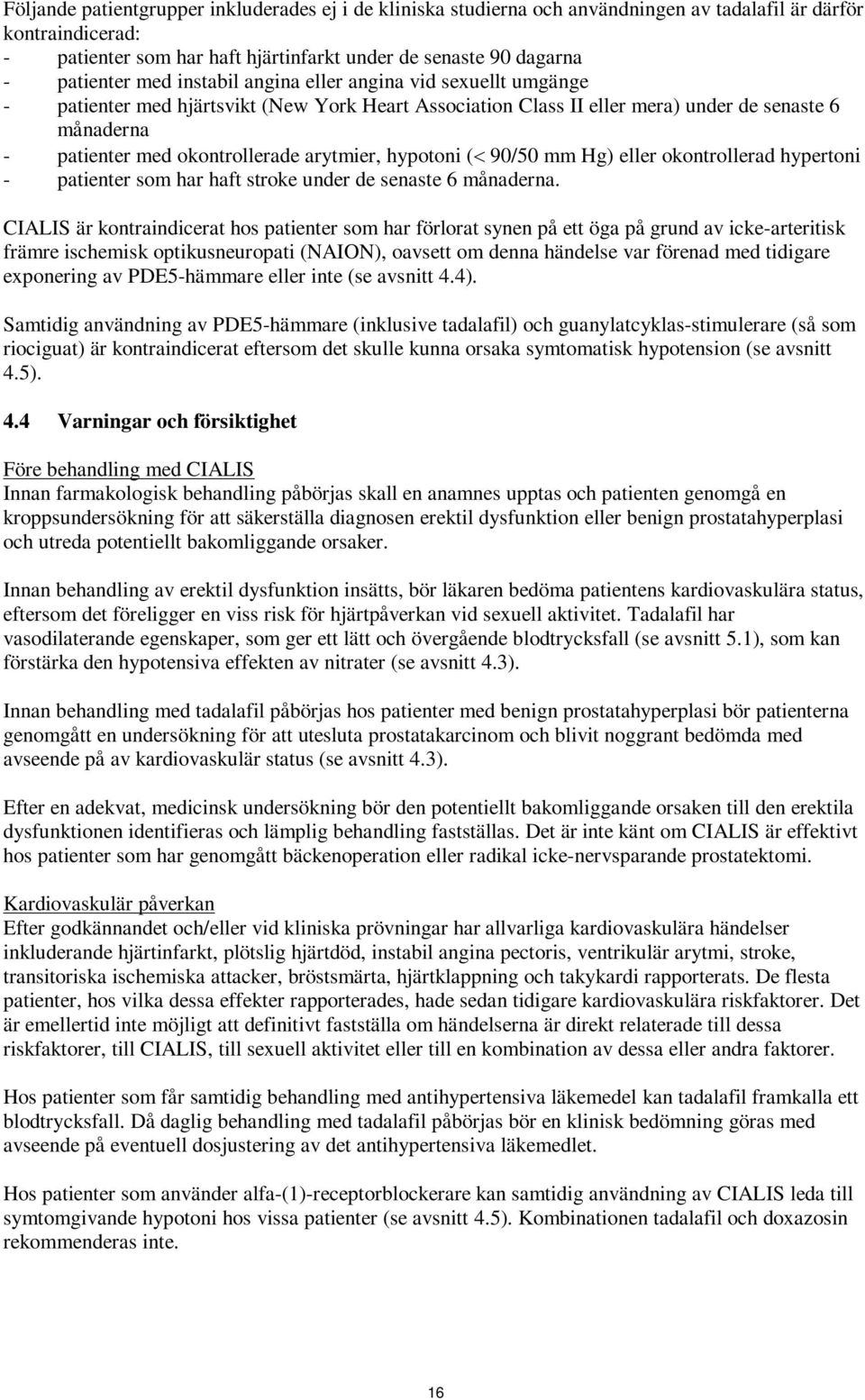 hypotoni (< 90/50 mm Hg) eller okontrollerad hypertoni - patienter som har haft stroke under de senaste 6 månaderna.