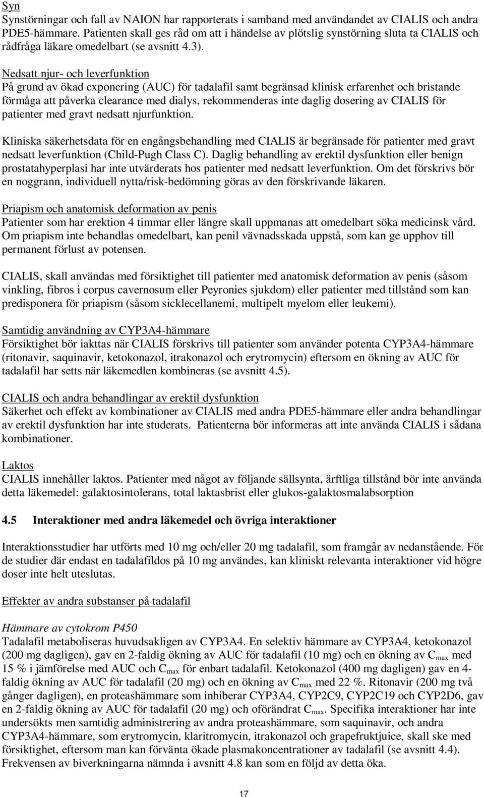 Nedsatt njur- och leverfunktion På grund av ökad exponering (AUC) för tadalafil samt begränsad klinisk erfarenhet och bristande förmåga att påverka clearance med dialys, rekommenderas inte daglig