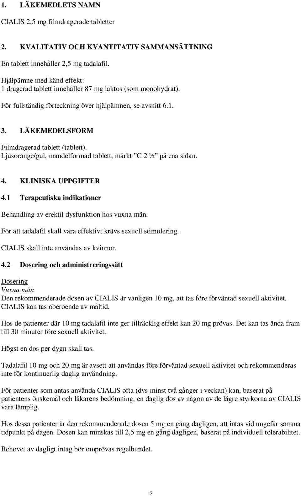 Ljusorange/gul, mandelformad tablett, märkt C 2 ½ på ena sidan. 4. KLINISKA UPPGIFTER 4.1 Terapeutiska indikationer Behandling av erektil dysfunktion hos vuxna män.