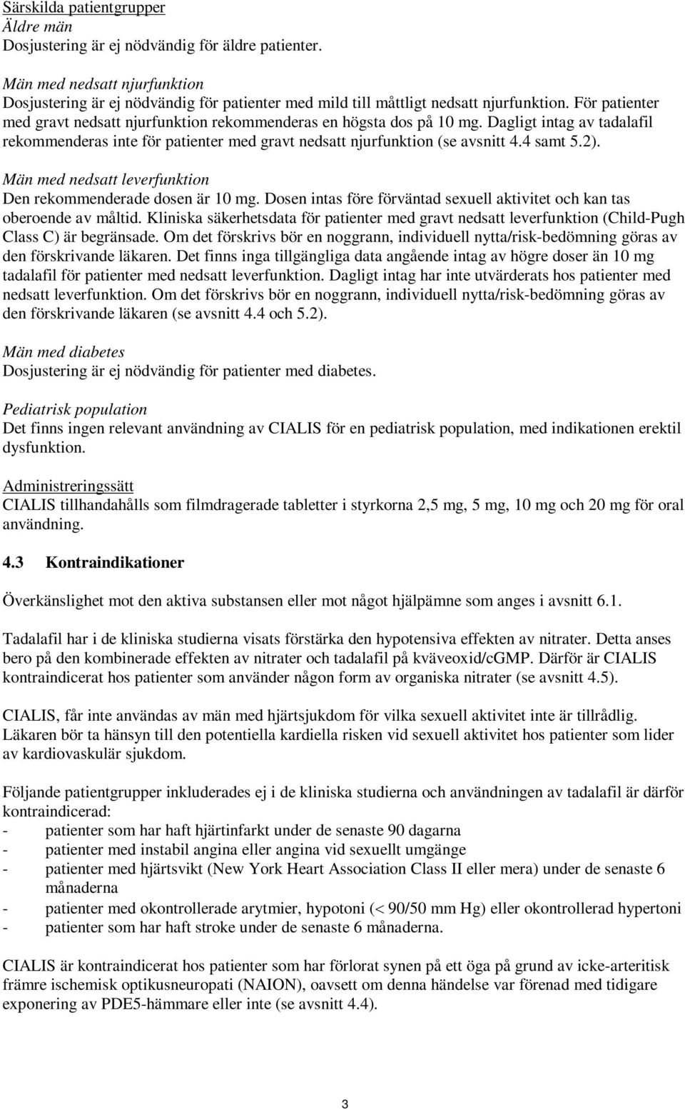 Dagligt intag av tadalafil rekommenderas inte för patienter med gravt nedsatt njurfunktion (se avsnitt 4.4 samt 5.2). Män med nedsatt leverfunktion Den rekommenderade dosen är 10 mg.