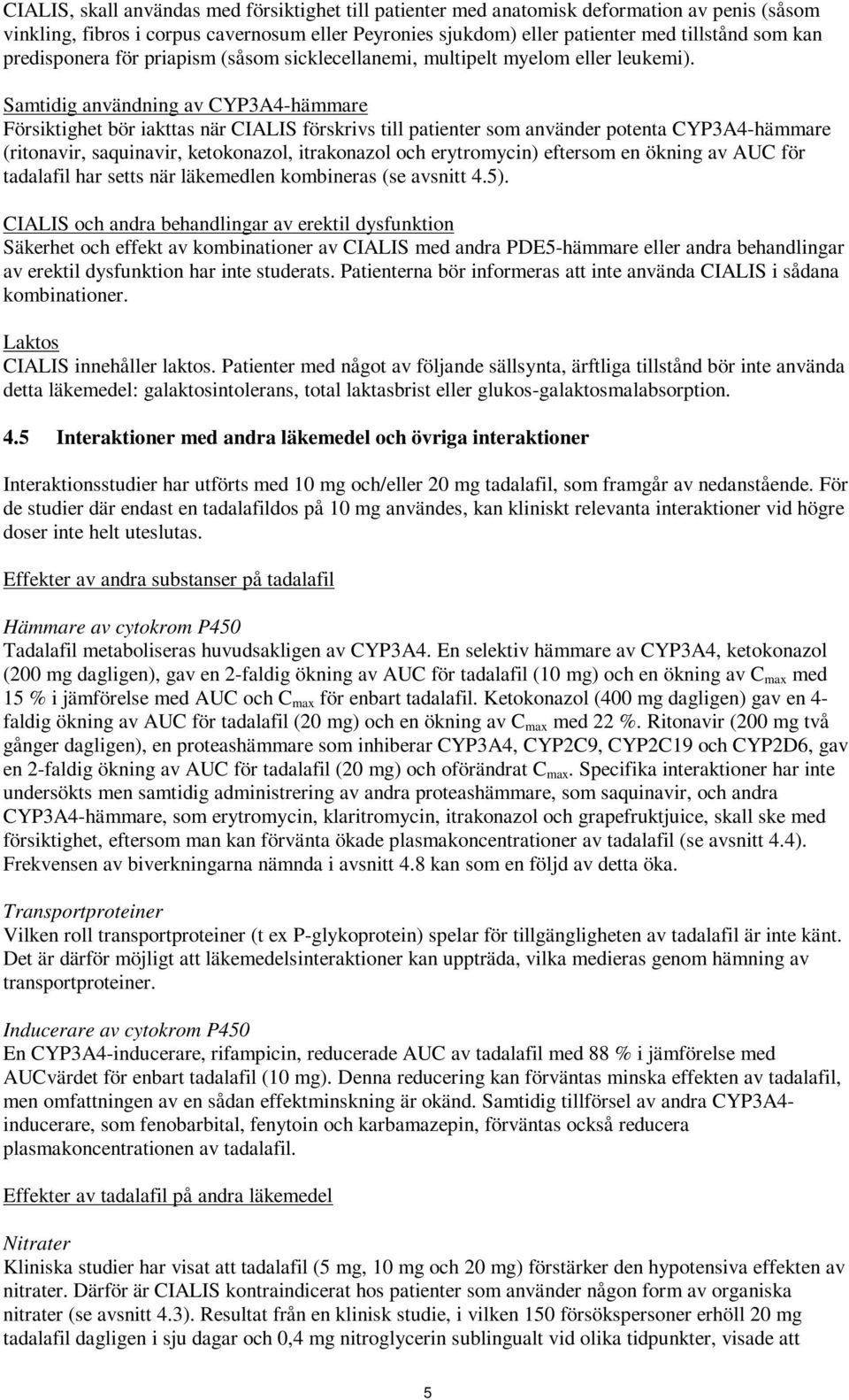 Samtidig användning av CYP3A4-hämmare Försiktighet bör iakttas när CIALIS förskrivs till patienter som använder potenta CYP3A4-hämmare (ritonavir, saquinavir, ketokonazol, itrakonazol och