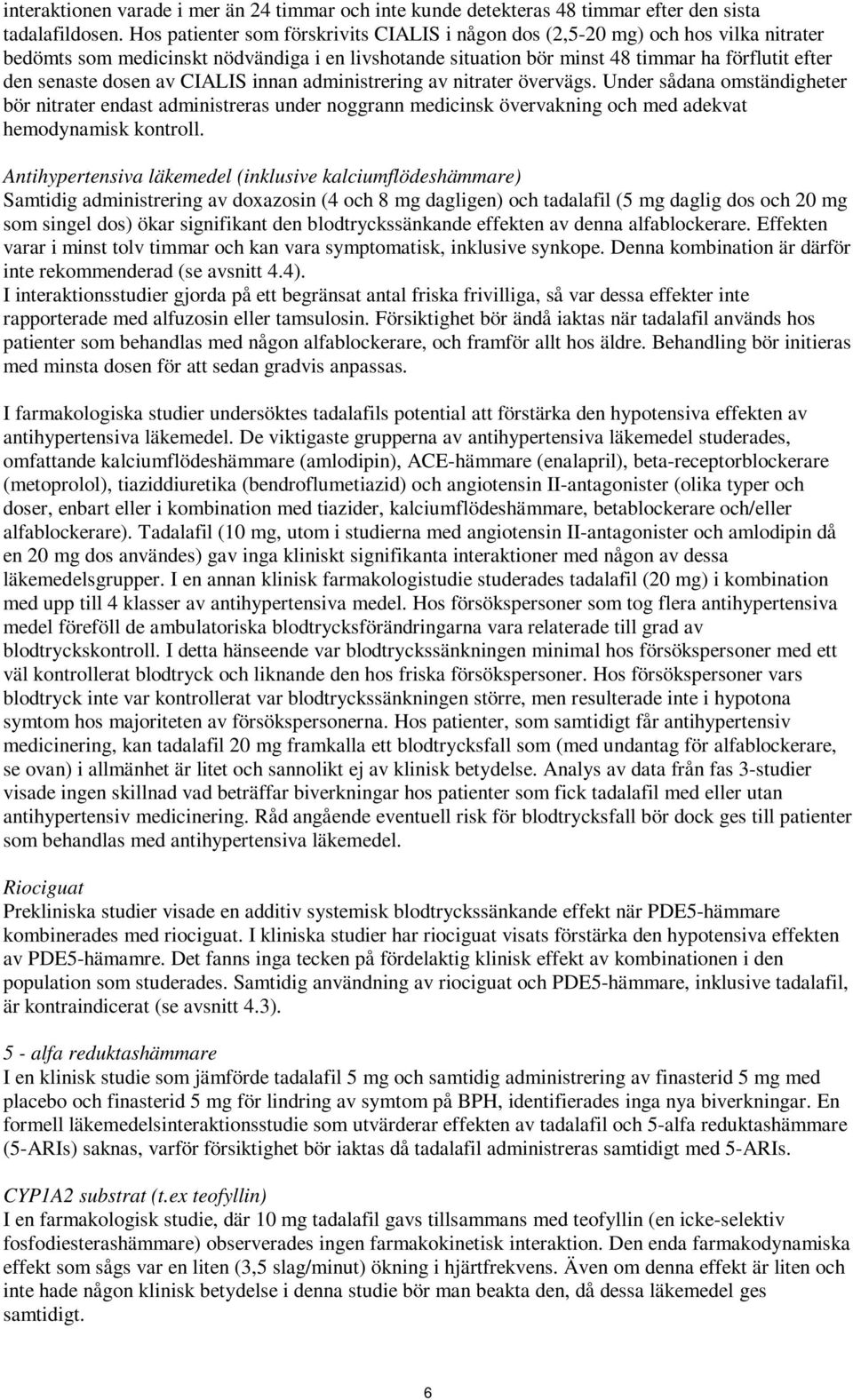 dosen av CIALIS innan administrering av nitrater övervägs. Under sådana omständigheter bör nitrater endast administreras under noggrann medicinsk övervakning och med adekvat hemodynamisk kontroll.