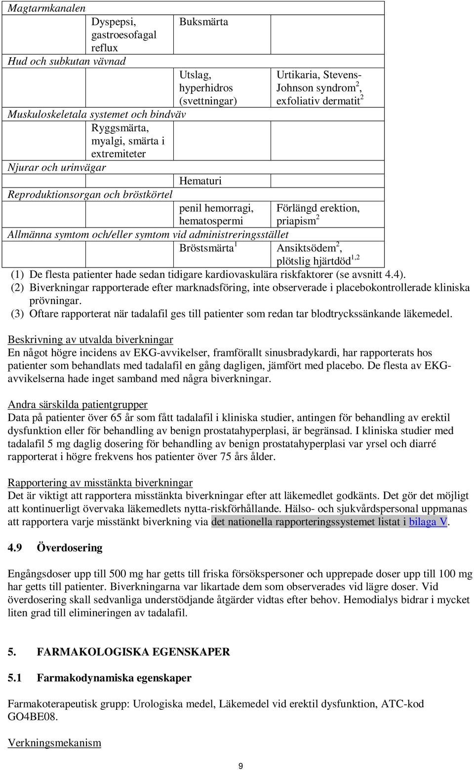 symtom och/eller symtom vid administreringsstället Bröstsmärta 1 Ansiktsödem 2, plötslig hjärtdöd 1,2 (1) De flesta patienter hade sedan tidigare kardiovaskulära riskfaktorer (se avsnitt 4.4).