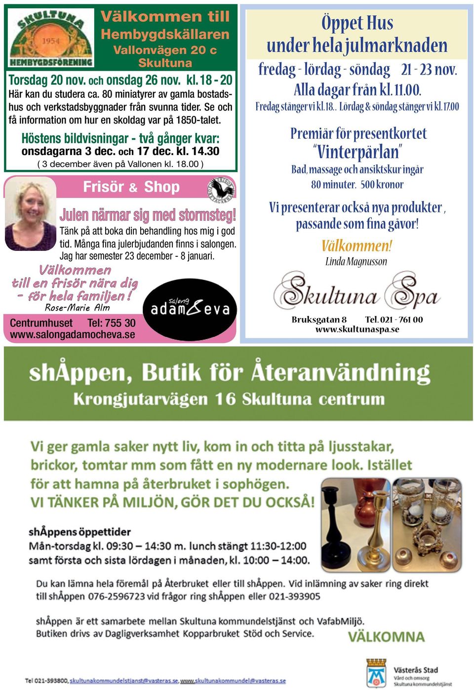 och 17 dec. kl. 14.30 ( 3 december även på Vallonen kl. 18.00 ) Frisör & Shop Julen närmar sig med stormsteg! Tänk på att boka din behandling hos mig i god tid.