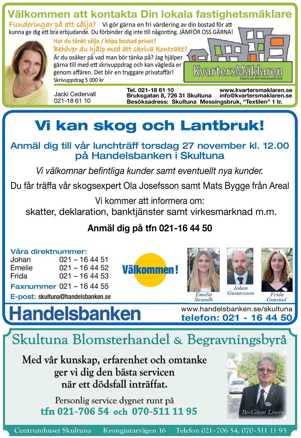 Jag hjälper gärna till med ett skrivuppdrag och kan vägleda er genom affären. Det blir en tryggare privataffär! Skrivuppdrag 5 000 kr Jacki Cedervall 021-18 61 10 Tel. 021-18 61 10 www.