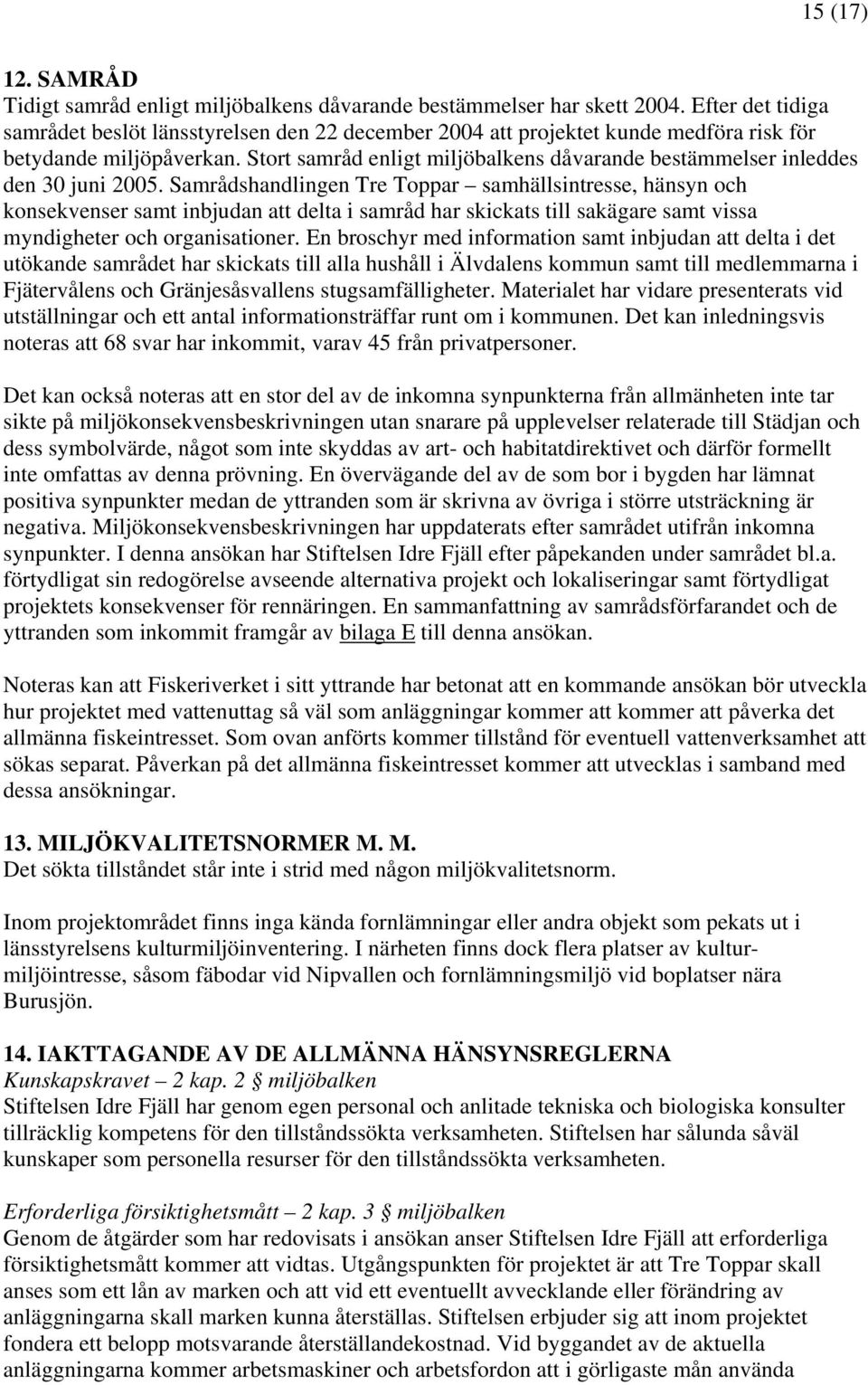 Stort samråd enligt miljöbalkens dåvarande bestämmelser inleddes den 30 juni 2005.