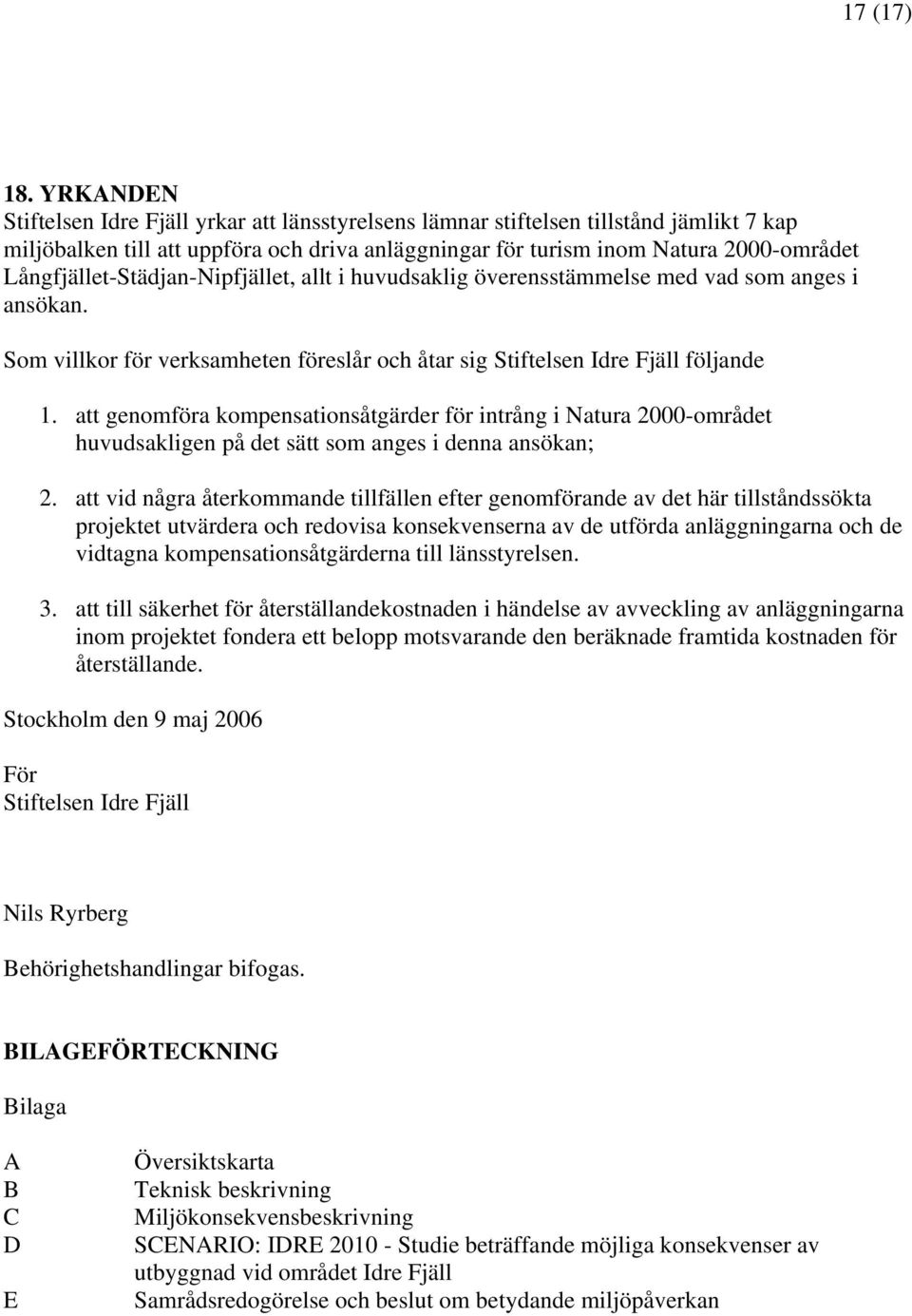 Långfjället-Städjan-Nipfjället, allt i huvudsaklig överensstämmelse med vad som anges i ansökan. Som villkor för verksamheten föreslår och åtar sig Stiftelsen Idre Fjäll följande 1.